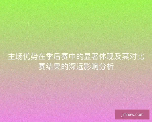 主场优势在季后赛中的显著体现及其对比赛结果的深远影响分析